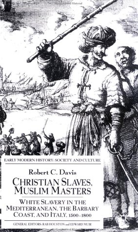 Christian Slaves, Muslim Masters : White Slavery in the Mediterranean, the Barbary Coast and Italy, 1500-1800 (Early Modern History)