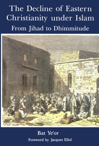 The Decline of Eastern Christianity Under Islam: From Jihad to Dhimmitude : Seventh-Twentieth Century