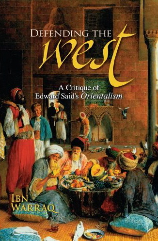 Defending the West: A Critique of Edward Said's Orientalism - Ibn Warraq
