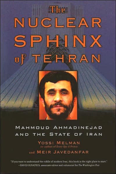 The Nuclear Sphinx of Tehran: Mahmoud Ahmadinejad and the State of Iran - Yossi Melman