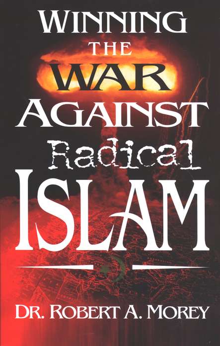Winning the War Against Radical Islam by Robert A. Morey